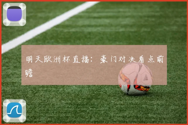 明天欧洲杯直播：豪门对决看点前瞻