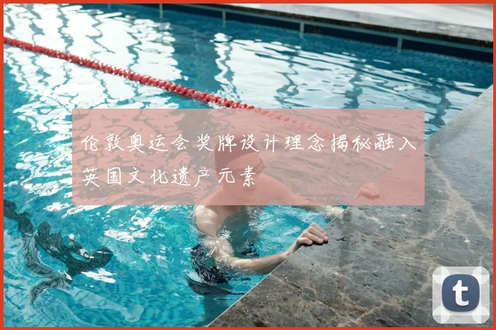 伦敦奥运会奖牌设计理念揭秘融入英国文化遗产元素