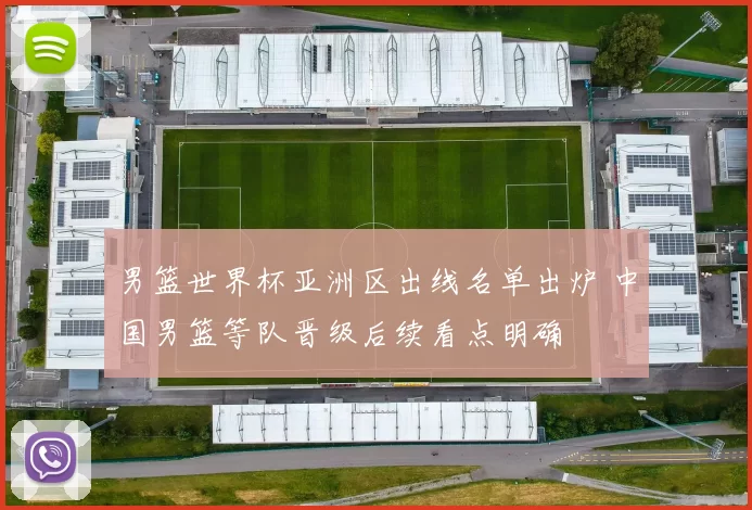 男篮世界杯亚洲区出线名单出炉 中国男篮等队晋级后续看点明确